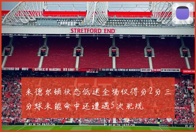 米德尔顿状态低迷全场仅得分2分三分球未能命中还遭遇5次犯规